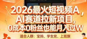 2026最火短视频AI赛道拉新项目，0成本0粉丝也能月入过1W【揭秘】-聊项目