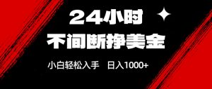 24小时不间断挣美金，小白轻松上手，日入1000+-聊项目