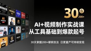 AI+视频制作实战班-3月更新:从工具基础到爆款起号,30天掌握200+硬核技法,日更量产可持续变现-聊项目