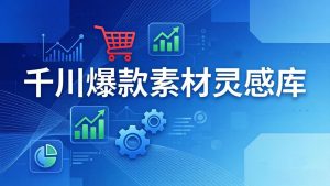 千川爆款素材灵感库:16种产品属性+10种素材类型+三大主题句式,像查字典一样找灵感-聊项目