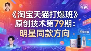 《淘宝天猫打爆班》原创技术第79期:明星同款方向-聊项目