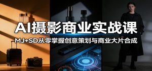 AI摄影商业实战课:MJ+SD从零掌握创意策划与商业大片合成-聊项目