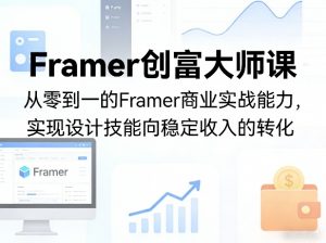 Framer创富大师课,从零到一的Framer商业实战能力,实现设计技能向稳定收入的转化-聊项目