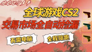 CS游戏交易平台自动批量捡,小白轻松入门,手机即可完成全部操作,日入300+,轻松副业【揭秘】-聊项目