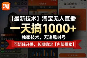 【最新技术】淘宝无人直播,一天搞1k+,独家技术,无违规封号,可矩阵开播,长期稳定【内部揭秘】-聊项目