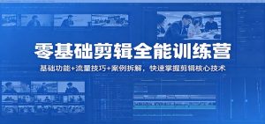 零基础剪辑全能训练营：基础功能+流量技巧+案例拆解，快速掌握剪辑核心技术-聊项目