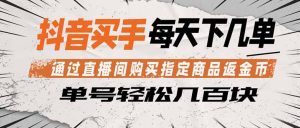抖音买手 通过直播间购买指定商品返金币 每天几单 轻松几百块-聊项目