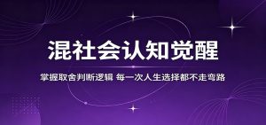 混社会认知觉醒，掌握取舍判断逻辑，每一次人生选择都不走弯路-聊项目