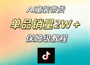 AI童装带货赛道，一部手机就可以操作，单品销量2w+【手把手教程】-聊项目