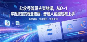 公众号流量主实战课,从0~1掌握流量变现全流程,普通人也能轻松上手-聊项目