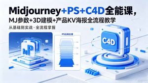 Midjourney+PS+C4D全能课,MJ参数+3D建模+产品KV海报全流程教学-聊项目