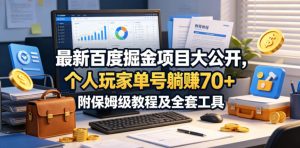 最新百度掘金项目大公开，个人玩家单号躺賺70+，附保姆级教程及全套工具【揭秘】-聊项目