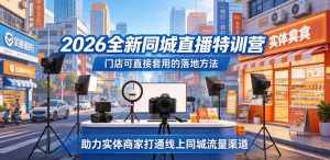 2026全新同城直播特训营,门店可直接套用的落地方法,助力实体商家打通线上同城流量渠道-聊项目
