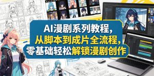 AI漫剧系列教程,从脚本到成片全流程,零基础轻松解锁漫剧创作-聊项目