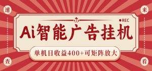 AI智能广告挂机 单机日收益400+ 可矩阵放大 设备越多收益越大 背靠大平台 绿色稳定-聊项目
