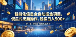 智能化信息全自动掘金项目，傻瓜式无脑操作，轻松日入500+【揭秘】-聊项目