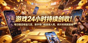游戏24小时持续创收！每日稳定收益几百，新手零门槛直接入局，碎片时间就能做【揭秘】-聊项目