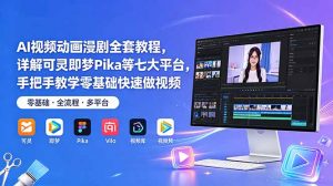 AI视频动画漫剧全套教程,详解可灵即梦Pika等七大平台,手把手教学零基础快速做视频-聊项目