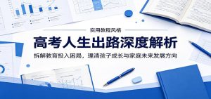 高考人生出路深度解析：拆解教育投入困局，理清孩子成长与家庭未来发展方向-聊项目