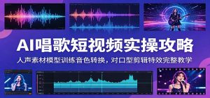AI唱歌短视频实操攻略:人声素材模型训练音色转换,对口型剪辑特效完整教学-聊项目