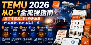 TEMU 2026从0-1全流程指南,真正实现从0到1稳定出单,轻松玩转TEMU跨境生意-聊项目
