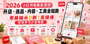 2026小红书电商系统班开店・选品・内容・工具全链路,零基础从0到1实操课,系统学习少走弯路-聊项目