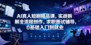 AI真人短剧精品课，实战拆解全流程创作，求职面试辅导，0基础入门到就业-聊项目