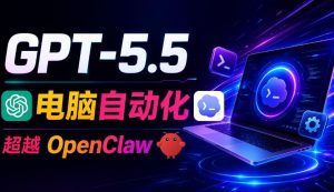GPT-5.5+Codex全自动操控电脑和浏览器!彻底取代OpenClaw+Hermes Agent,实现高效率自动化工作-聊项目