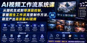 AI视频工作流系统课,从随机生成到导演级控制,掌握图生工作流完整制作方法,稳定产出高质量AI视频-聊项目