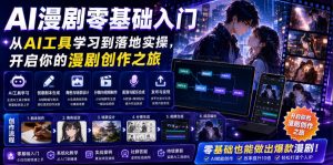 AI漫剧零基础入门,从AI工具学习到落地实操,开启你的漫剧创作之旅-聊项目