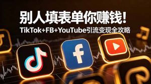 别人填表单你赚钱!TikTok+FB+YouTube 引流变现全攻略【原创双语字幕】-聊项目