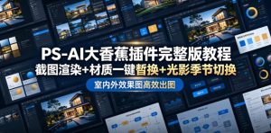 PS-AI大香蕉插件完整版教程，截图渲染+材质一键替换+光影季节切换，室内外效果图高效出图高阶课程-聊项目