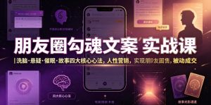 朋友圈勾魂文案实战课｜洗脑·悬疑·催眠·故事四大核心心法，吃透人性营销，实现朋友圈不销而售被动成交-聊项目