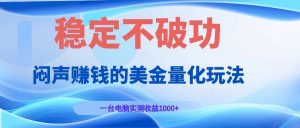 闷声赚钱的美金量化玩法，一台电脑实测收益1000+稳定不破功！-聊项目