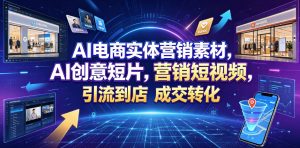 AI电商实体营销素材，AI创意短片，高效打造营销短视频，轻松引流到店，稳定提升门店客流与成交转化-聊项目
