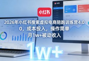 2026年小红书搜索虚拟电商陪跑训练营4.0,0成本投入,操作简单,月1w+被动收入(更新0628)-聊项目