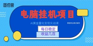 AI黄金量化变现实战课:电脑挂机每日稳定收益几百,赛道商业模式解析!-聊项目