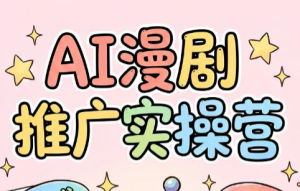 小希老师·ai漫剧推广实操营-聊项目
