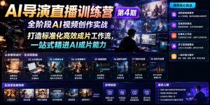 AI导演直播训练营第4期｜全阶段AI视频创作实战，打造标准化高效成片工作流，一站式精进AI成片能力-聊项目