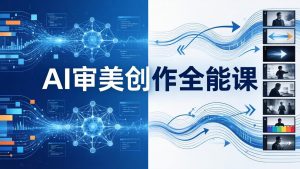 AI审美创作全能课-更新0706:MJ+Seedance+模型训练+影视分镜+编剧,一站式掌握AI艺术创作-聊项目