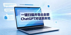 一键扫描并把你自己账号下的全部ChatGPT对话导出到本地-聊项目