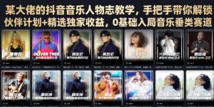 某大佬的抖音音乐人物志教学,手把手带你解锁伙伴计划+精选独家收益,0基础入局音乐垂类赛道-聊项目