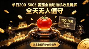 单日200-500!番茄全自动挂G收益拆解,全天无人值守,矩阵操作收益翻倍【揭秘】-聊项目