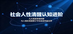社会人性清醒认知进阶：九大底层思维拆解，与人相处规避算计守住自身利益边界-聊项目