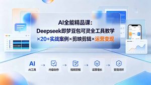 AI全能精品课：Deepseek即梦豆包可灵全工具教学×20+实战案例×剪映剪辑×运营变现-聊项目