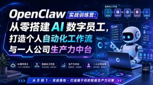 OpenClaw实战训练营：从零搭建AI数字员工，打造个人自动化工作流与一人公司生产力中台-聊项目