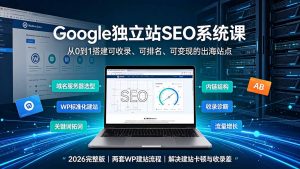Google独立站SEO-7月系统课：出海基建×WordPress建站×AI内容生产×站内外优化×Search Console×AdSense变现-聊项目