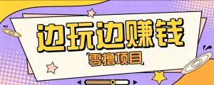 零成本零门槛边玩边赚钱的项目,多种操作思路,轻松月入10000+-聊项目