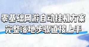 零基础网游自动挂G方案，完整落地步骤直接上手，不用长时间守电脑持续盈利【揭秘】-聊项目