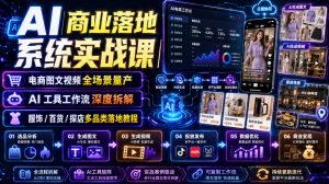 AI商业落地系统实战课｜电商图文视频全场景量产・AI工具工作流深度拆解・服饰/百货/探店多品类落地教程-聊项目